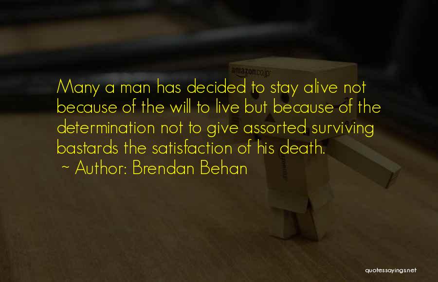 Brendan Behan Quotes: Many A Man Has Decided To Stay Alive Not Because Of The Will To Live But Because Of The Determination