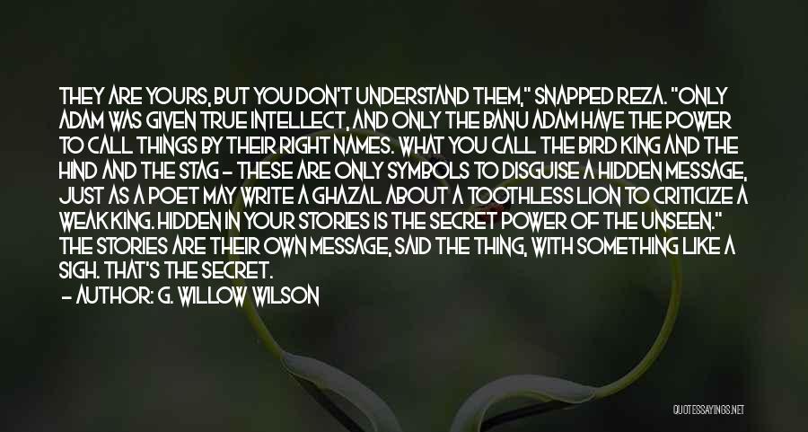G. Willow Wilson Quotes: They Are Yours, But You Don't Understand Them, Snapped Reza. Only Adam Was Given True Intellect, And Only The Banu