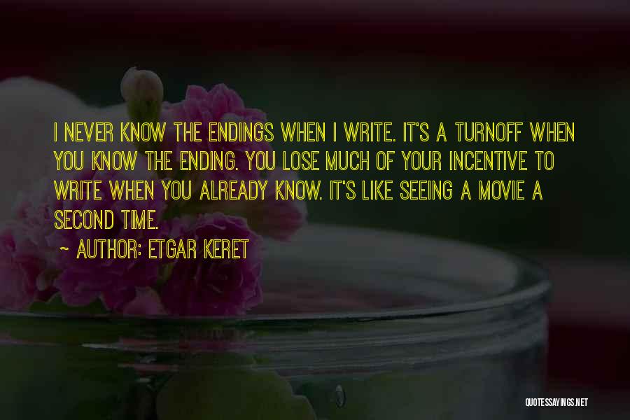 Etgar Keret Quotes: I Never Know The Endings When I Write. It's A Turnoff When You Know The Ending. You Lose Much Of