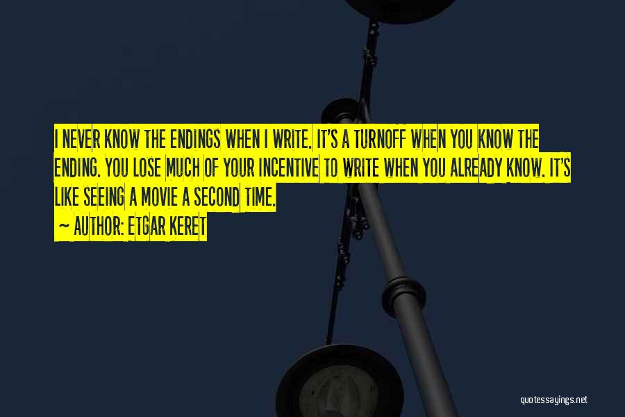 Etgar Keret Quotes: I Never Know The Endings When I Write. It's A Turnoff When You Know The Ending. You Lose Much Of