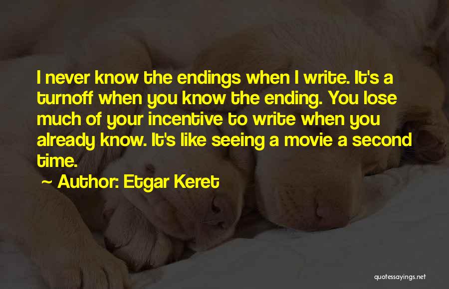 Etgar Keret Quotes: I Never Know The Endings When I Write. It's A Turnoff When You Know The Ending. You Lose Much Of