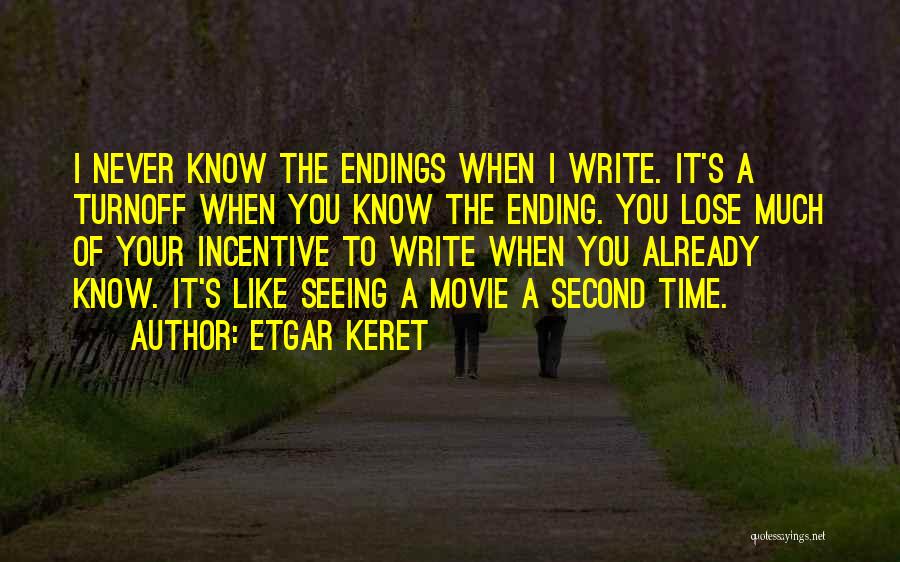 Etgar Keret Quotes: I Never Know The Endings When I Write. It's A Turnoff When You Know The Ending. You Lose Much Of