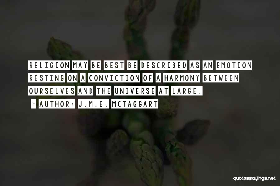 J.M.E. McTaggart Quotes: Religion May Be Best Be Described As An Emotion Resting On A Conviction Of A Harmony Between Ourselves And The