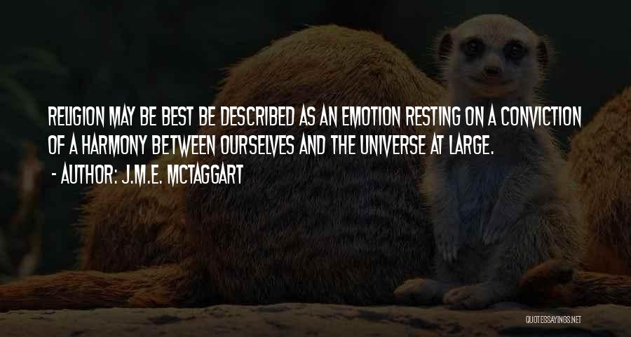 J.M.E. McTaggart Quotes: Religion May Be Best Be Described As An Emotion Resting On A Conviction Of A Harmony Between Ourselves And The
