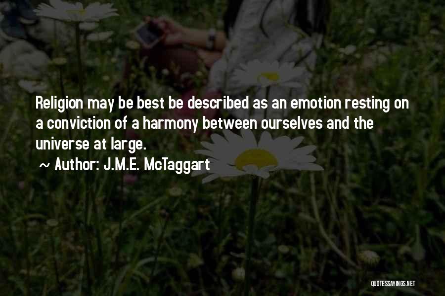 J.M.E. McTaggart Quotes: Religion May Be Best Be Described As An Emotion Resting On A Conviction Of A Harmony Between Ourselves And The