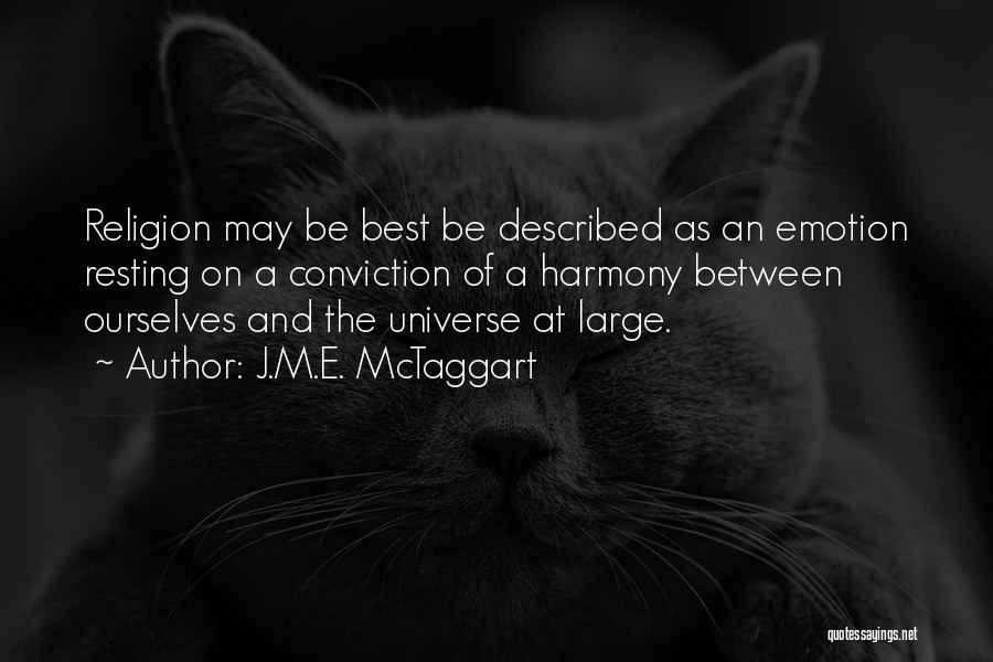 J.M.E. McTaggart Quotes: Religion May Be Best Be Described As An Emotion Resting On A Conviction Of A Harmony Between Ourselves And The
