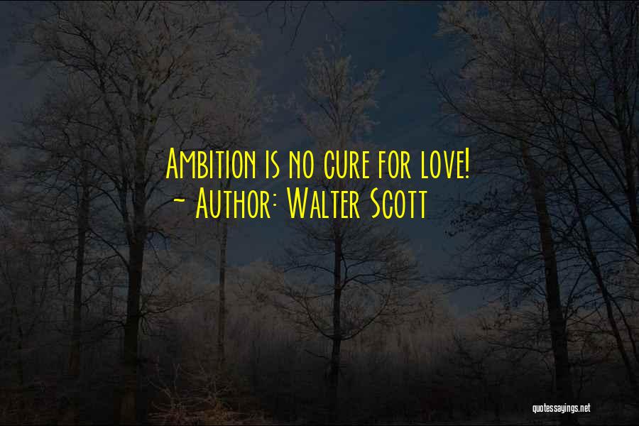 Walter Scott Quotes: Ambition Is No Cure For Love!