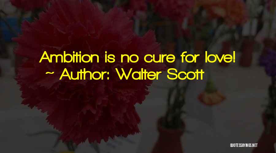Walter Scott Quotes: Ambition Is No Cure For Love!