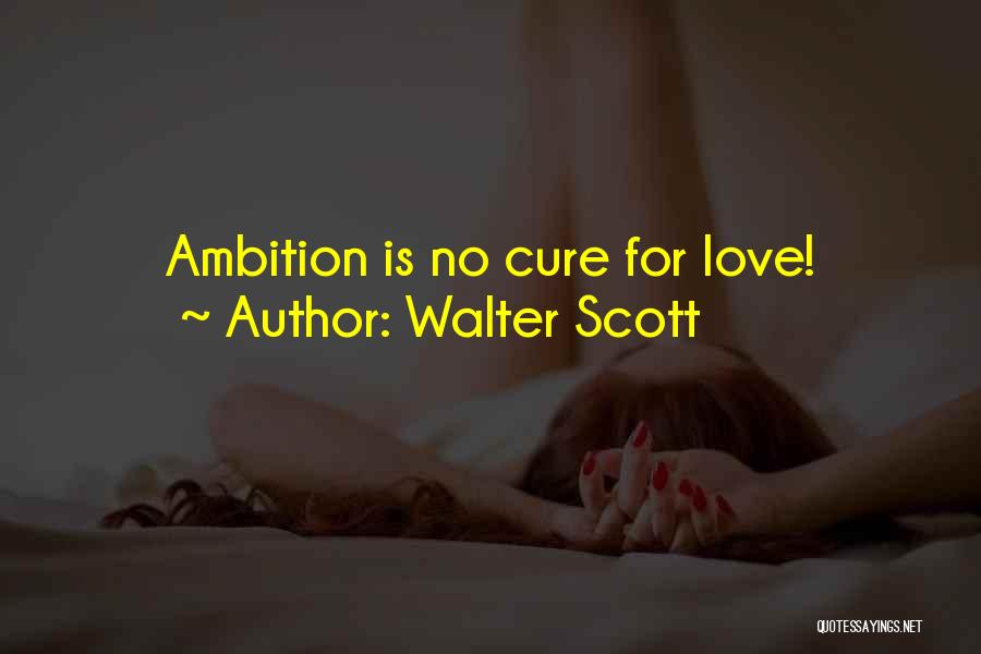 Walter Scott Quotes: Ambition Is No Cure For Love!