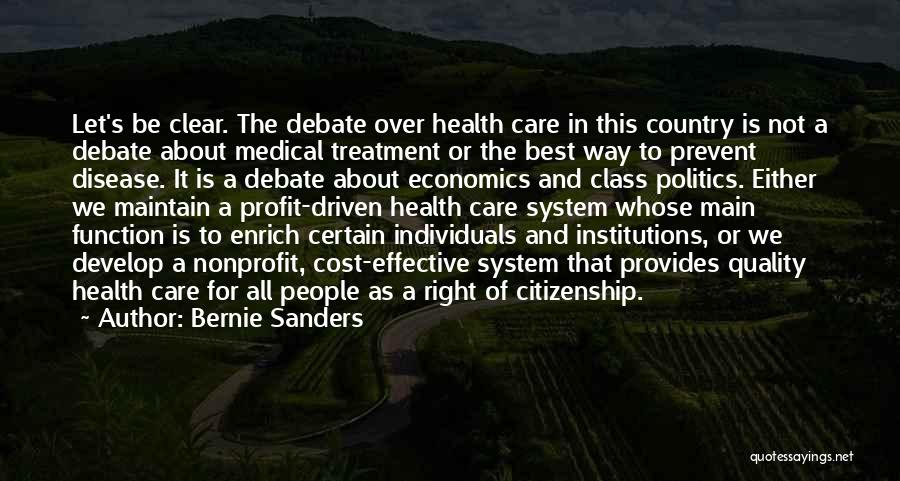 Bernie Sanders Quotes: Let's Be Clear. The Debate Over Health Care In This Country Is Not A Debate About Medical Treatment Or The
