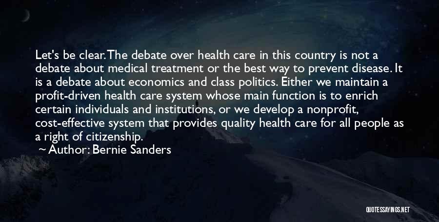 Bernie Sanders Quotes: Let's Be Clear. The Debate Over Health Care In This Country Is Not A Debate About Medical Treatment Or The