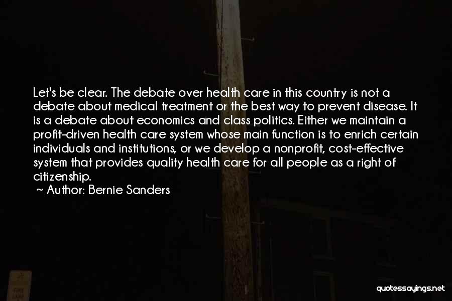 Bernie Sanders Quotes: Let's Be Clear. The Debate Over Health Care In This Country Is Not A Debate About Medical Treatment Or The