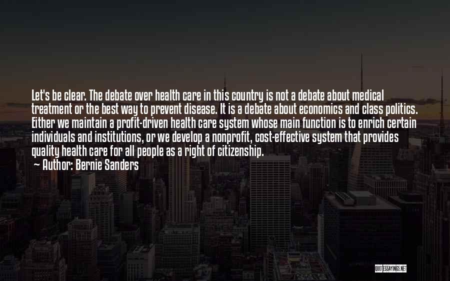 Bernie Sanders Quotes: Let's Be Clear. The Debate Over Health Care In This Country Is Not A Debate About Medical Treatment Or The