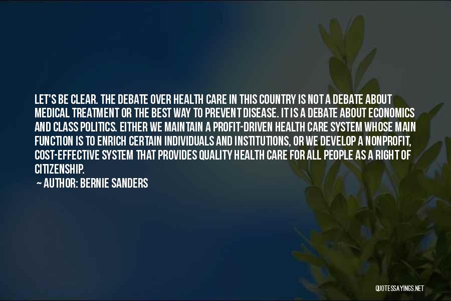 Bernie Sanders Quotes: Let's Be Clear. The Debate Over Health Care In This Country Is Not A Debate About Medical Treatment Or The