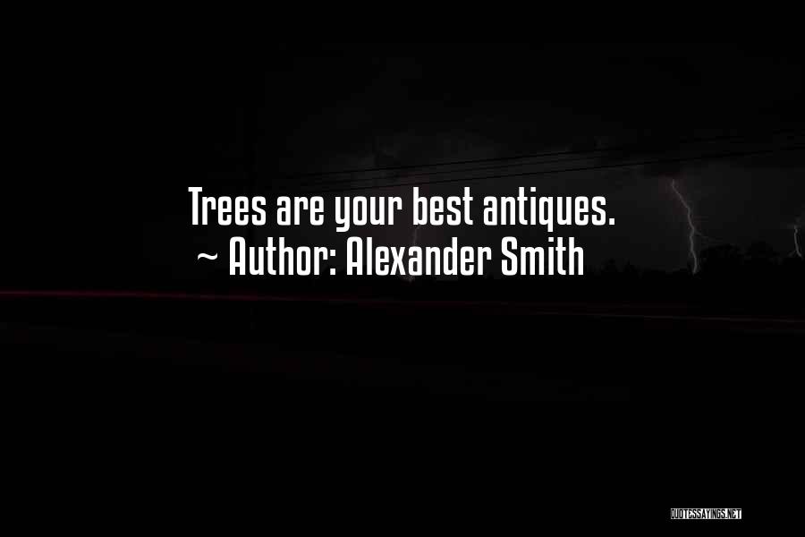 Alexander Smith Quotes: Trees Are Your Best Antiques.