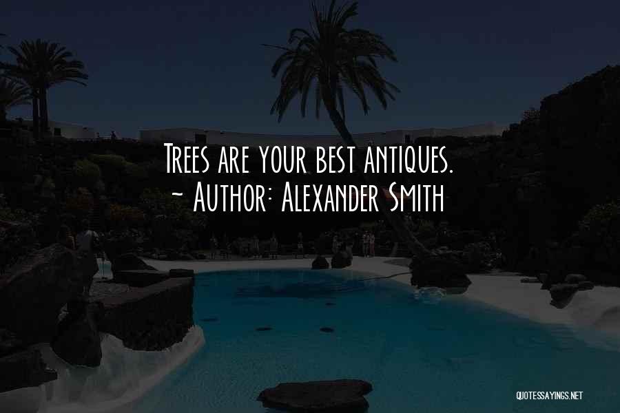 Alexander Smith Quotes: Trees Are Your Best Antiques.