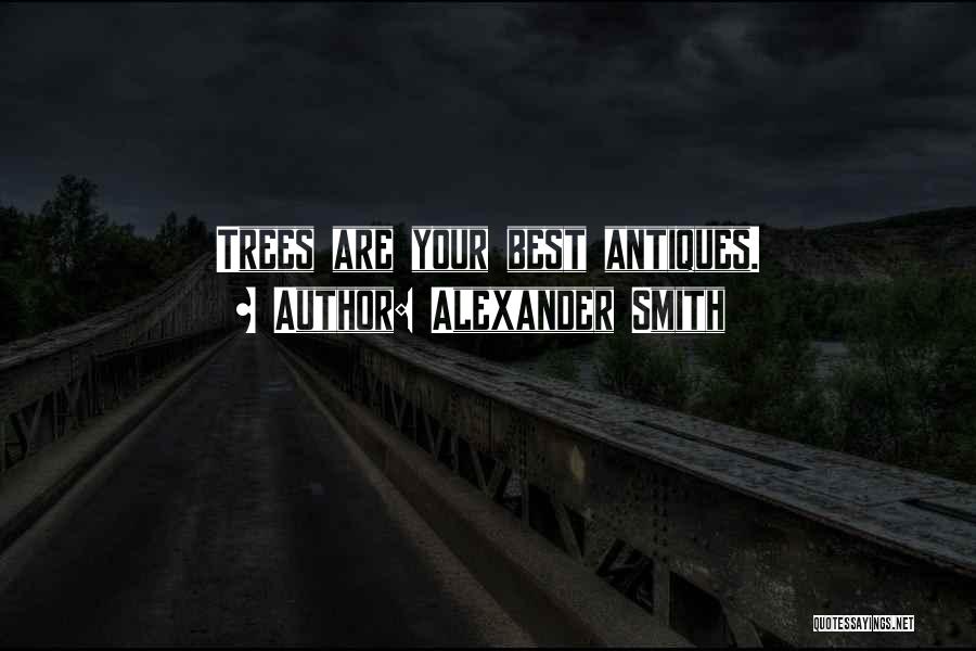 Alexander Smith Quotes: Trees Are Your Best Antiques.