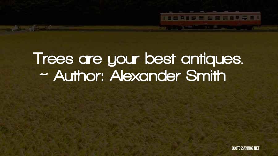 Alexander Smith Quotes: Trees Are Your Best Antiques.