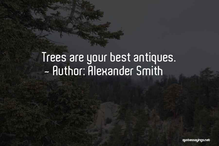 Alexander Smith Quotes: Trees Are Your Best Antiques.