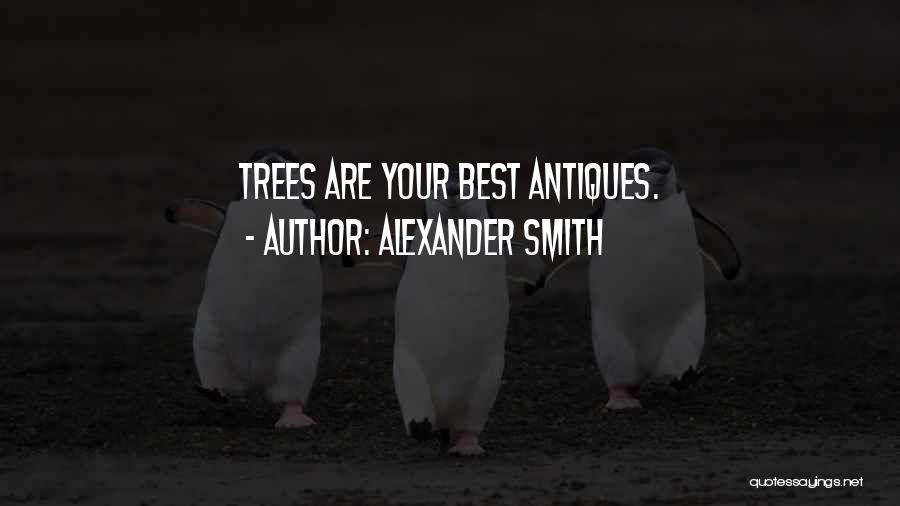 Alexander Smith Quotes: Trees Are Your Best Antiques.