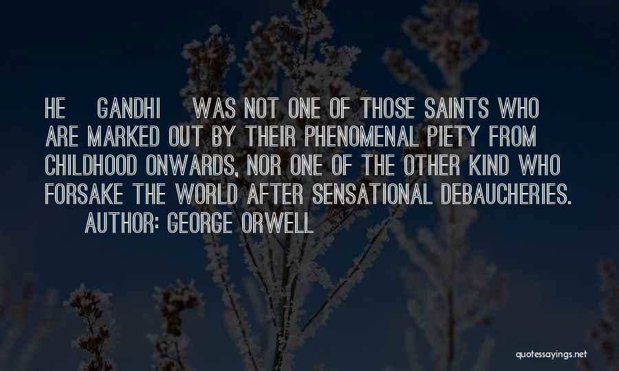 George Orwell Quotes: He [gandhi] Was Not One Of Those Saints Who Are Marked Out By Their Phenomenal Piety From Childhood Onwards, Nor