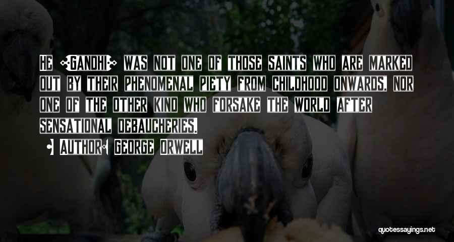 George Orwell Quotes: He [gandhi] Was Not One Of Those Saints Who Are Marked Out By Their Phenomenal Piety From Childhood Onwards, Nor