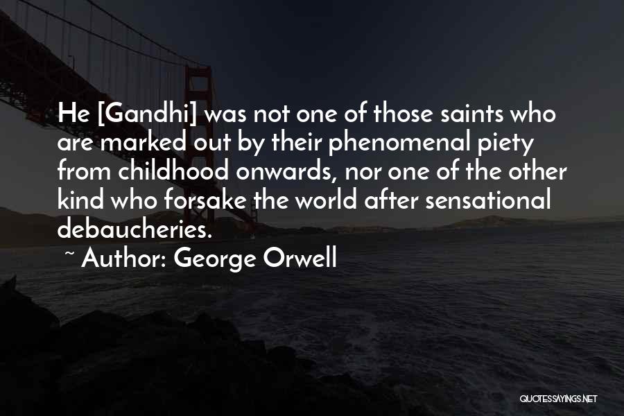 George Orwell Quotes: He [gandhi] Was Not One Of Those Saints Who Are Marked Out By Their Phenomenal Piety From Childhood Onwards, Nor