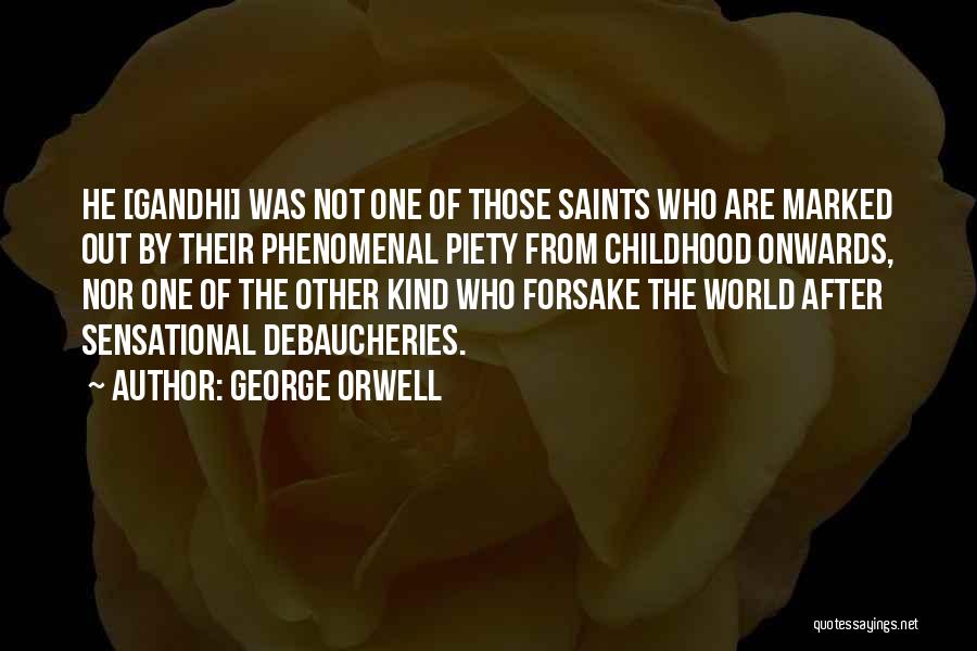 George Orwell Quotes: He [gandhi] Was Not One Of Those Saints Who Are Marked Out By Their Phenomenal Piety From Childhood Onwards, Nor