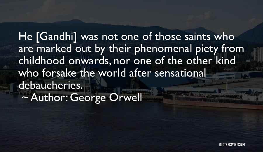 George Orwell Quotes: He [gandhi] Was Not One Of Those Saints Who Are Marked Out By Their Phenomenal Piety From Childhood Onwards, Nor