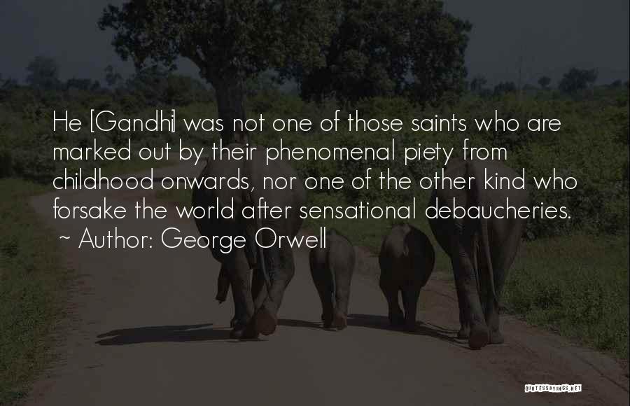 George Orwell Quotes: He [gandhi] Was Not One Of Those Saints Who Are Marked Out By Their Phenomenal Piety From Childhood Onwards, Nor