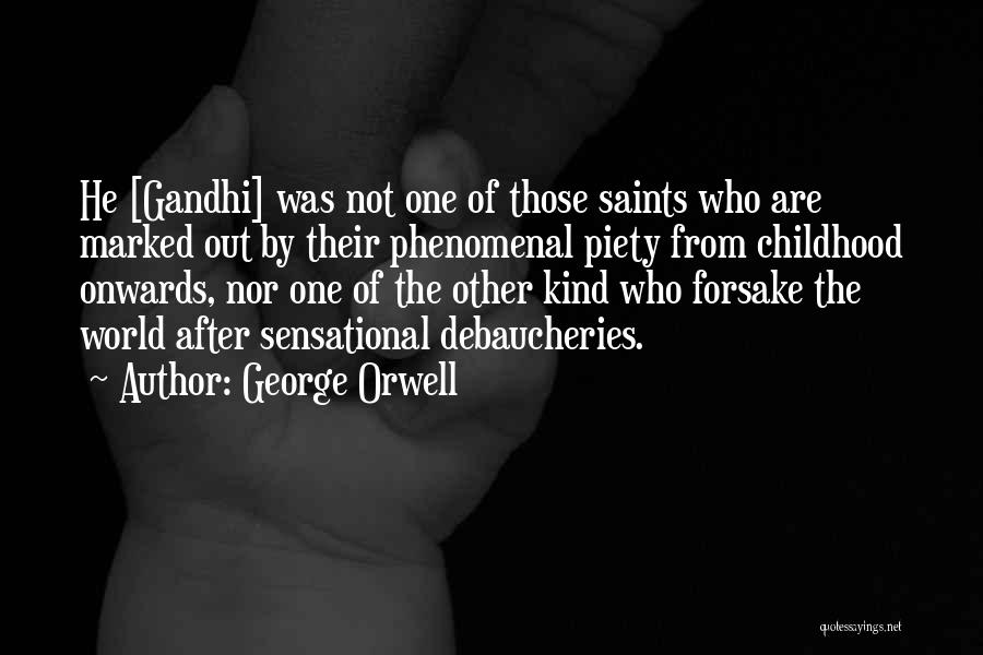 George Orwell Quotes: He [gandhi] Was Not One Of Those Saints Who Are Marked Out By Their Phenomenal Piety From Childhood Onwards, Nor