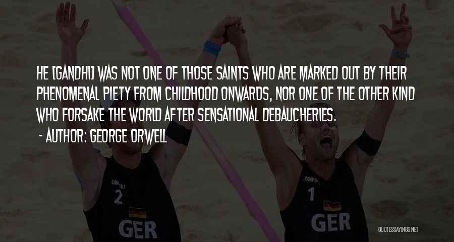 George Orwell Quotes: He [gandhi] Was Not One Of Those Saints Who Are Marked Out By Their Phenomenal Piety From Childhood Onwards, Nor