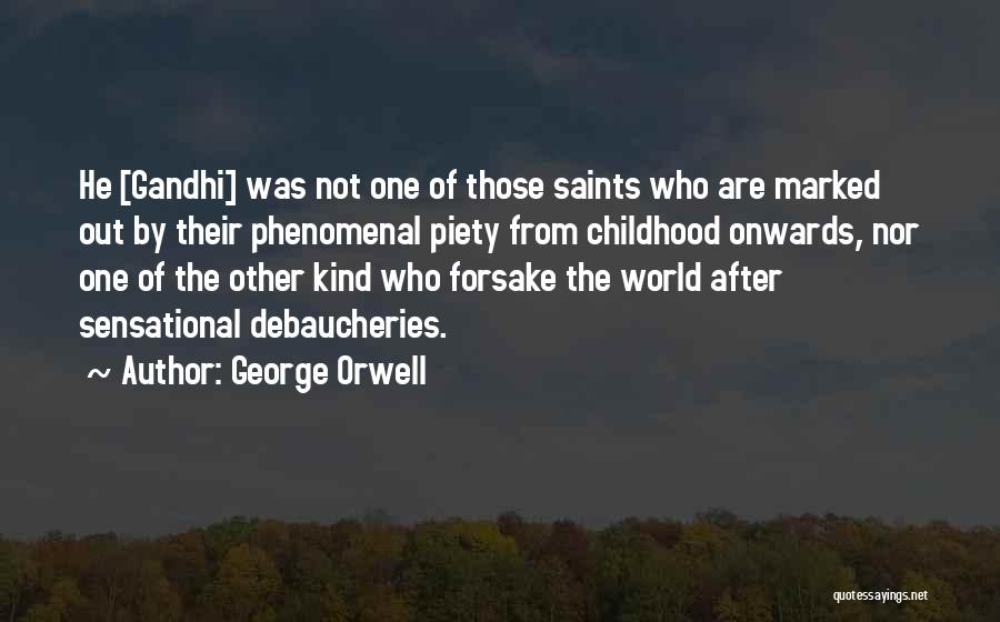 George Orwell Quotes: He [gandhi] Was Not One Of Those Saints Who Are Marked Out By Their Phenomenal Piety From Childhood Onwards, Nor