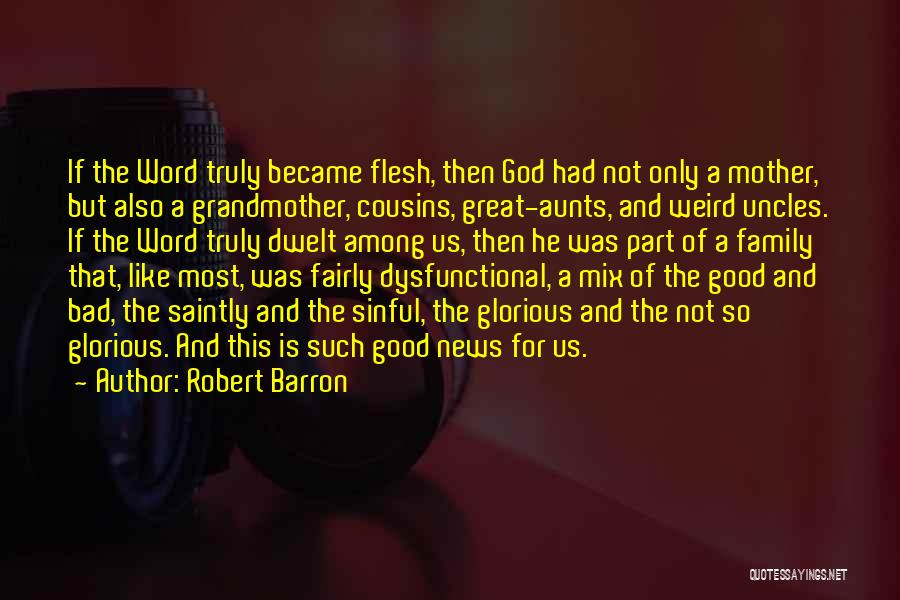 Robert Barron Quotes: If The Word Truly Became Flesh, Then God Had Not Only A Mother, But Also A Grandmother, Cousins, Great-aunts, And