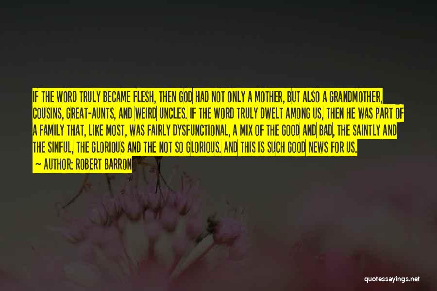 Robert Barron Quotes: If The Word Truly Became Flesh, Then God Had Not Only A Mother, But Also A Grandmother, Cousins, Great-aunts, And