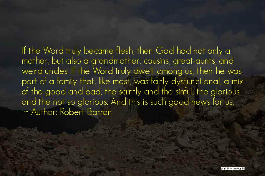Robert Barron Quotes: If The Word Truly Became Flesh, Then God Had Not Only A Mother, But Also A Grandmother, Cousins, Great-aunts, And