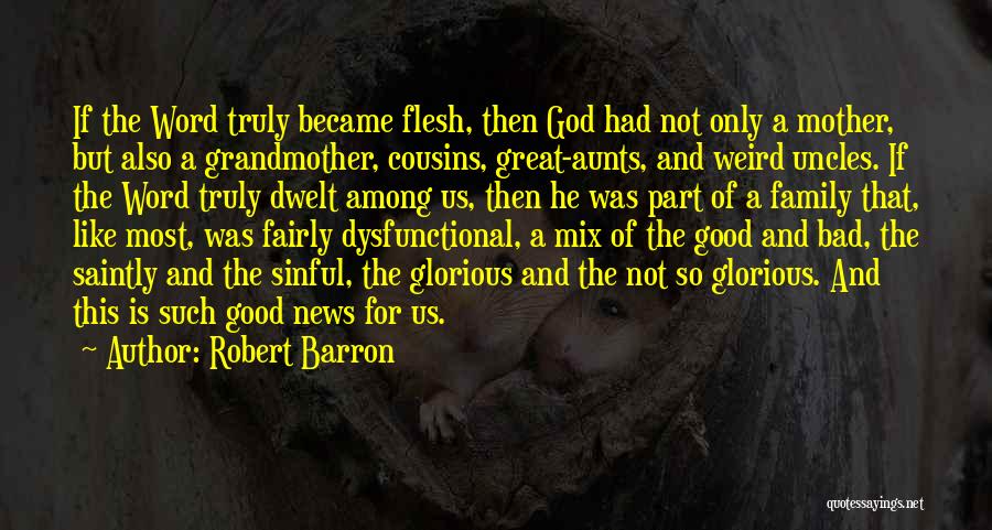 Robert Barron Quotes: If The Word Truly Became Flesh, Then God Had Not Only A Mother, But Also A Grandmother, Cousins, Great-aunts, And