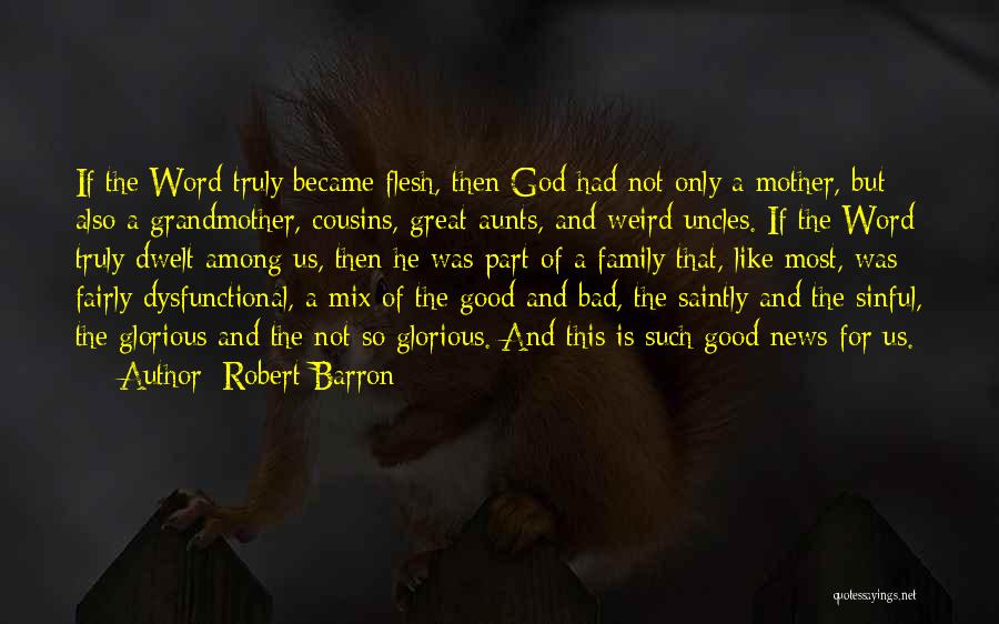 Robert Barron Quotes: If The Word Truly Became Flesh, Then God Had Not Only A Mother, But Also A Grandmother, Cousins, Great-aunts, And