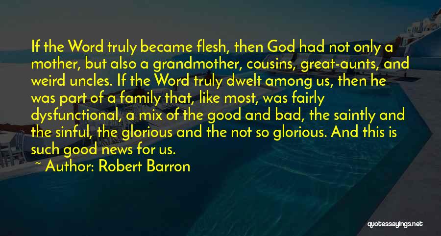 Robert Barron Quotes: If The Word Truly Became Flesh, Then God Had Not Only A Mother, But Also A Grandmother, Cousins, Great-aunts, And