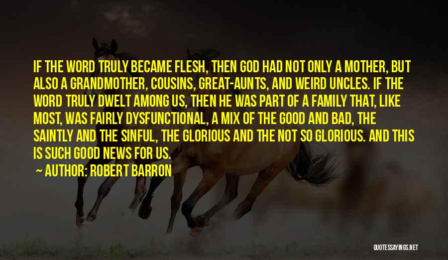 Robert Barron Quotes: If The Word Truly Became Flesh, Then God Had Not Only A Mother, But Also A Grandmother, Cousins, Great-aunts, And