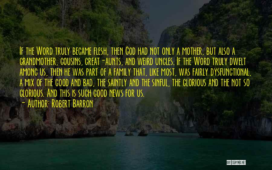 Robert Barron Quotes: If The Word Truly Became Flesh, Then God Had Not Only A Mother, But Also A Grandmother, Cousins, Great-aunts, And