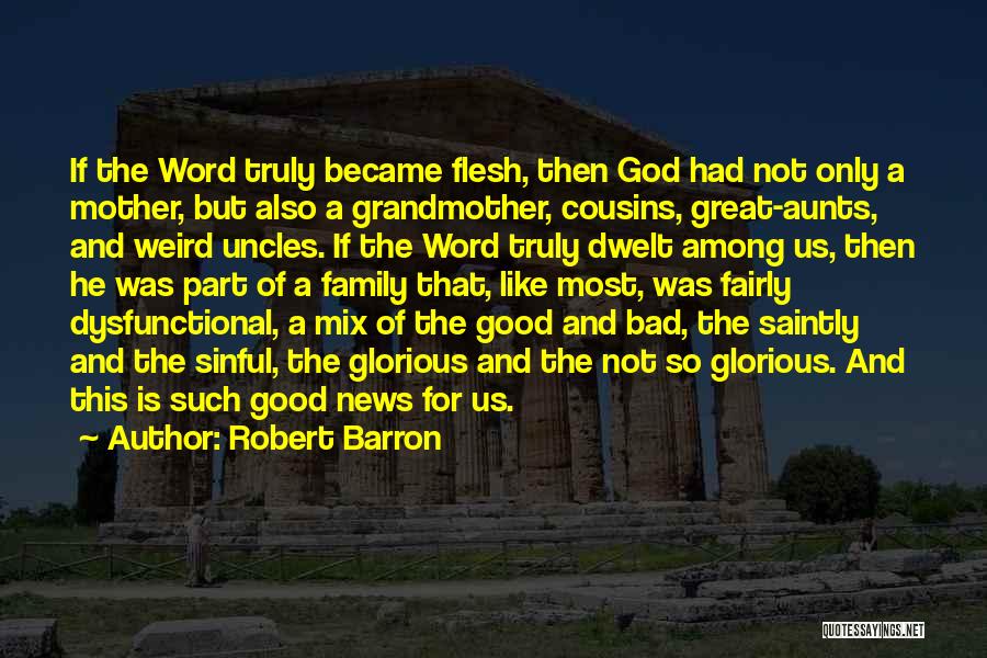 Robert Barron Quotes: If The Word Truly Became Flesh, Then God Had Not Only A Mother, But Also A Grandmother, Cousins, Great-aunts, And