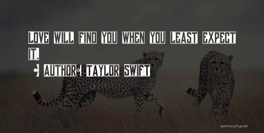 Taylor Swift Quotes: Love Will Find You When You Least Expect It.