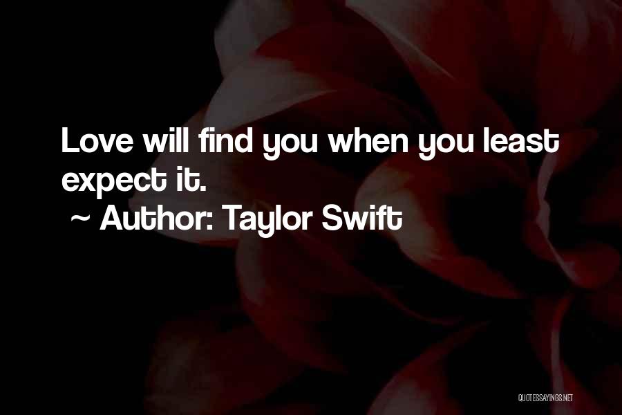 Taylor Swift Quotes: Love Will Find You When You Least Expect It.