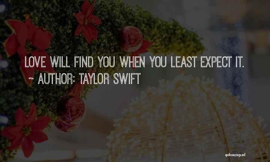 Taylor Swift Quotes: Love Will Find You When You Least Expect It.