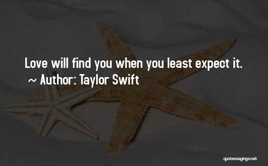 Taylor Swift Quotes: Love Will Find You When You Least Expect It.
