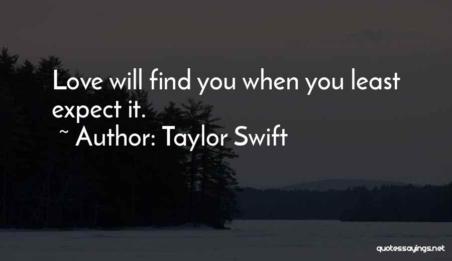 Taylor Swift Quotes: Love Will Find You When You Least Expect It.