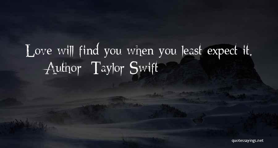 Taylor Swift Quotes: Love Will Find You When You Least Expect It.