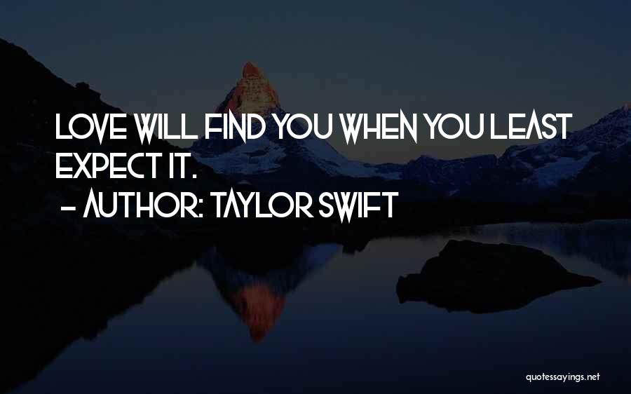 Taylor Swift Quotes: Love Will Find You When You Least Expect It.