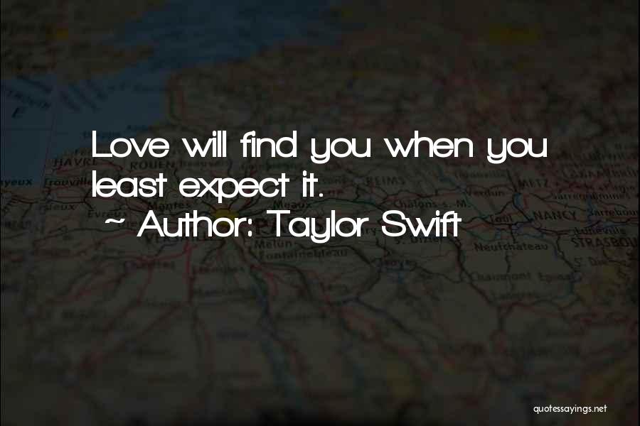 Taylor Swift Quotes: Love Will Find You When You Least Expect It.